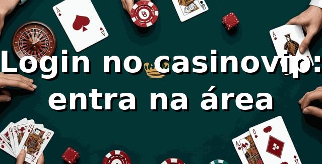 Login no casinovip: entra na área 😎